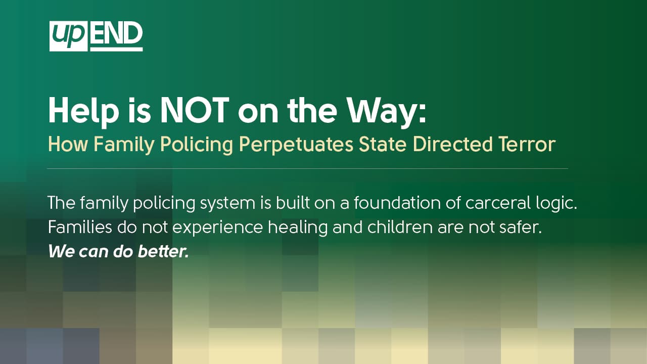 Header Image that reads Help is NOT on the Way: How Family Policing Perpetuates State Directed Terror