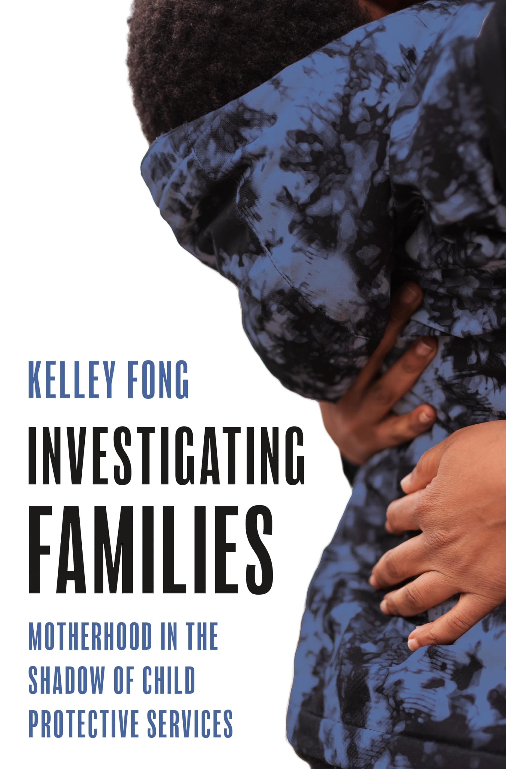 Investigating Families book cover by Kelley Fong shows the back view of an adult hugging a child.