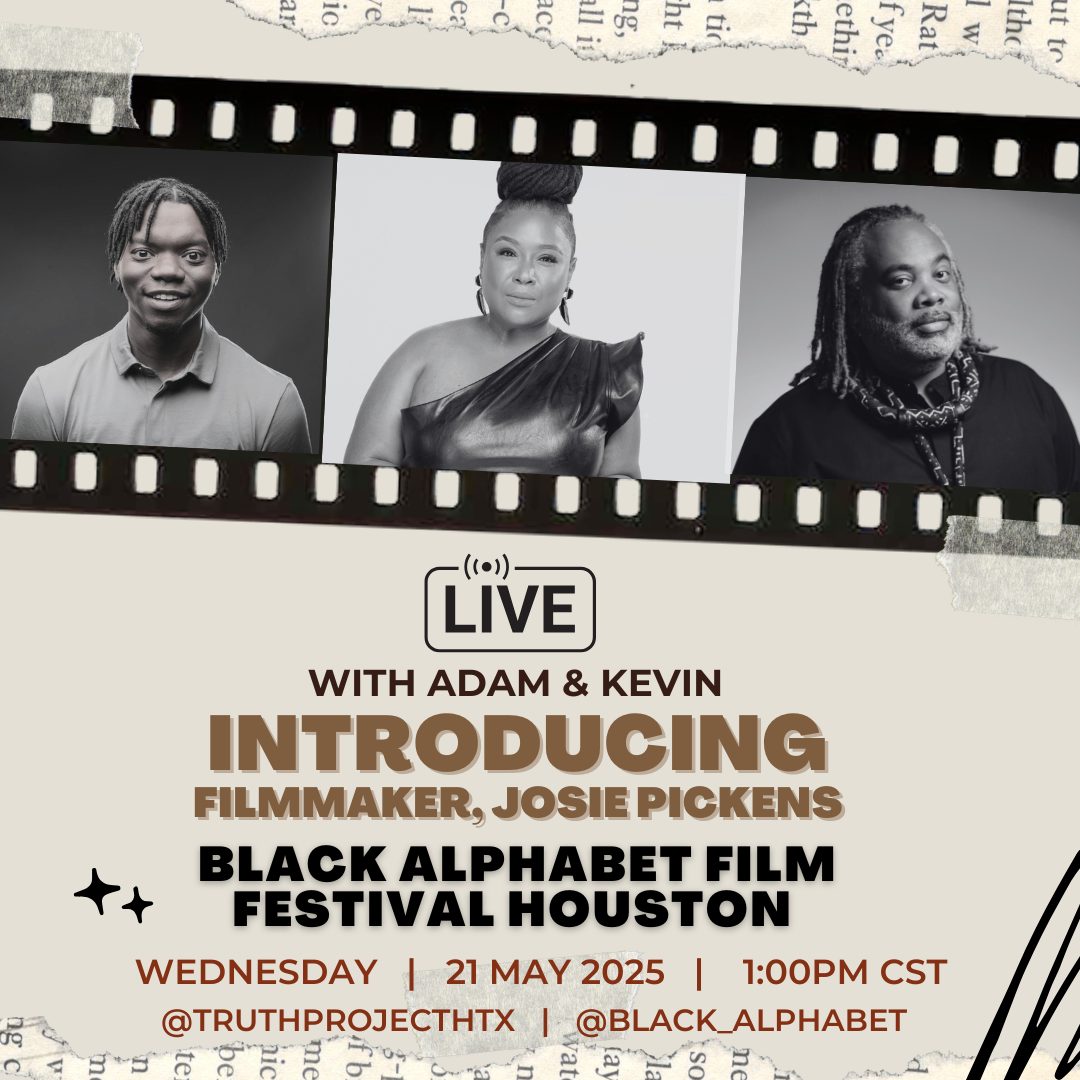 Live with Adam & Kevin: Introducing Filmmaker Josie Pickens Discussing Black Alphabet Film Festival Houston. Wednesday, May 21 at 1:00 PM CST. Includes instagram tags @truthprojecthtx and @black_alphabet. This image shows the speakers photos within a film strip.